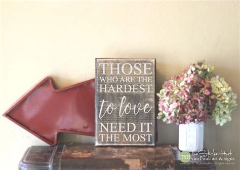 Those Who Are The Hardest To Love Need It The Most Wood Sign S347