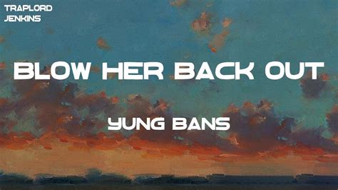 Yung Bans Blow Her Back Out Lyrics Youtube