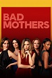 Bad Mothers - Full Cast & Crew - TV Guide