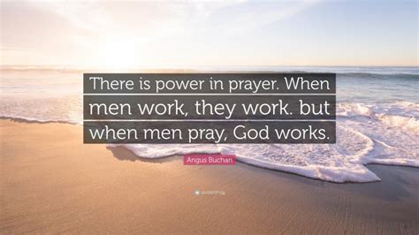 Angus Buchan Quote There Is Power In Prayer When Men Work They Work