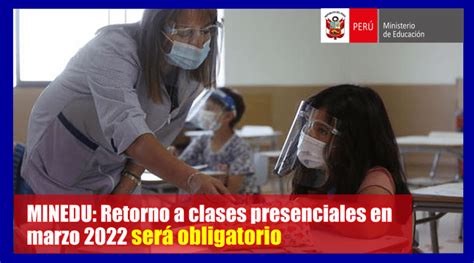 Minedu Retorno A Clases Presenciales En Marzo 2022 Será Obligatorio Conócelo Aquí Siagie