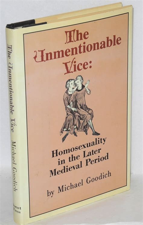 The Unmentionable Vice Homosexuality In The Later Medieval Period Michael Goodich