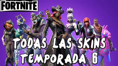 Todas Las Skins De La Temporada 6 Fortnite Battle Royale Español Youtube