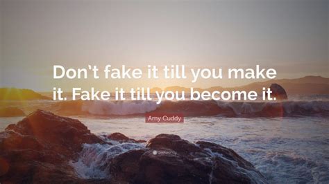 Amy Cuddy Quote Dont Fake It Till You Make It Fake It Till You