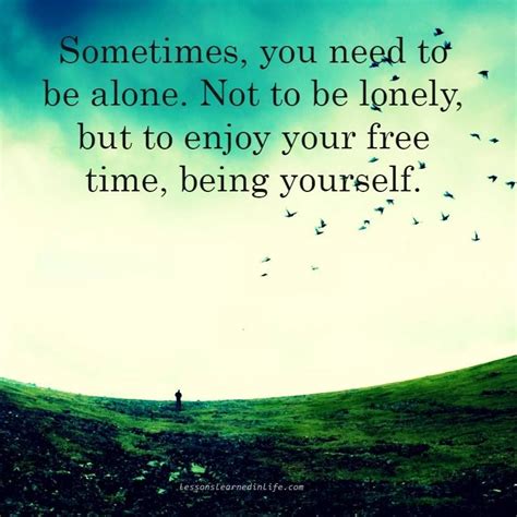Sometimes You Need To Be Alone Not To Be Lonely But To Enjoy Your Free Time Being Yourself