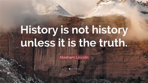 Abraham Lincoln Quote “history Is Not History Unless It Is The Truth