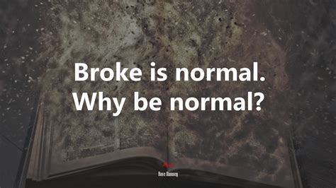 607009 Broke Is Normal Why Be Normal Dave Ramsey Quote Rare