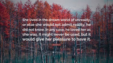 Nevil Shute Quote She Lived In The Dream World Of Unreality Or Else