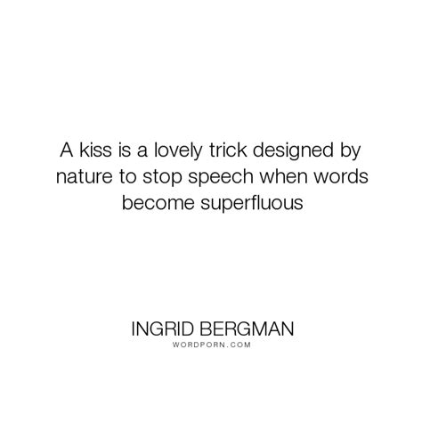 Ingrid Bergman A Kiss Is A Lovely Trick Designed By Nature To Stop