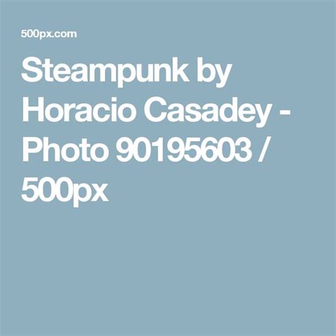 Steampunk By Horacio Casadey Photo 90195603 500px Steampunk Photo