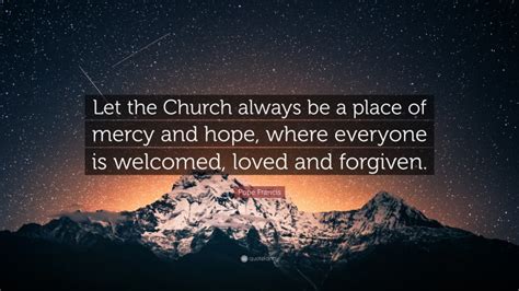 Pope Francis Quote “let The Church Always Be A Place Of Mercy And Hope