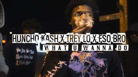 huncho kash “what u wanna do “ ft trey lo and fso brø official music video youtube