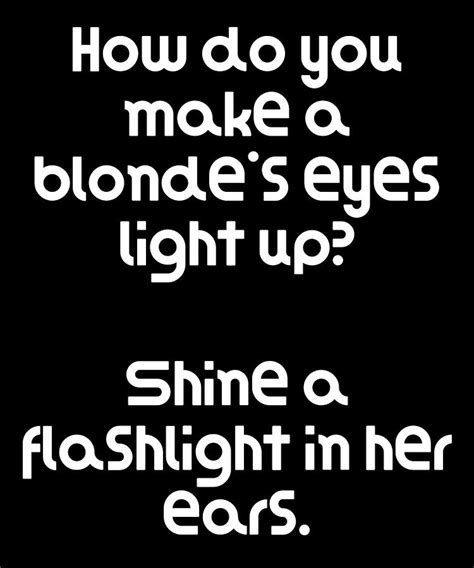 Funny Blonde Joke How Do You Make A Blondes Eyes Light Up Shine A Flashlight In Her Ears Digital