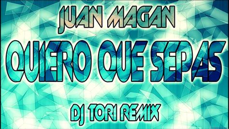 Juan Magan Quiero Que Sepas Dj Tori Remix Youtube