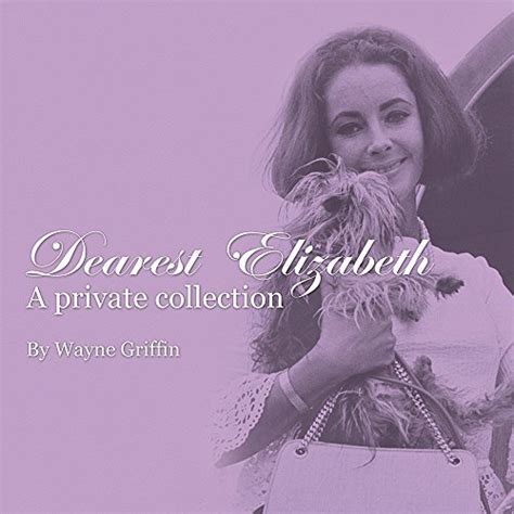 Dearest Elizabeth A Private Collection By Wayne Griffin Goodreads