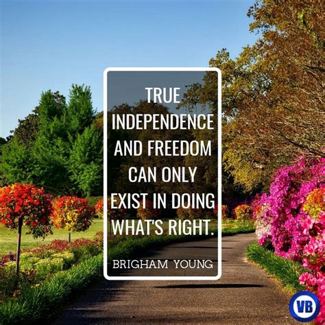 True Independence And Freedom Can Only Exist In Doing Whats Right