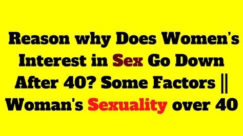 Reason Why Does Womens Interest In Sex Go Down After 40 Some Factors Womans Sexuality Over