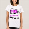 This Girl Likes To Go All The Way Down T-Shirt | Zazzle