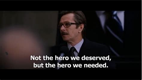 Without The Not The Hero We Deserved But The Hero We Needed Quote If Possible R