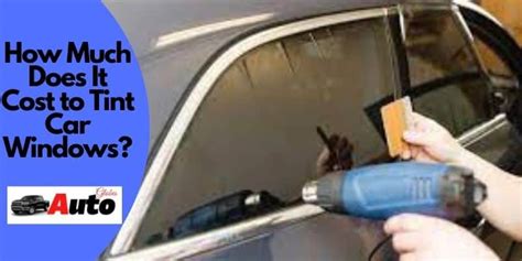 How Much Does It Cost To Tint Car Windows Autoglobes