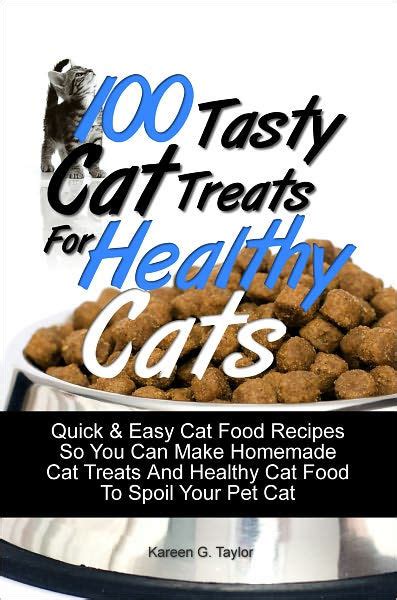 Does anyone have a healthy homemade cat food recipe they can share without any added chemicals? 100 Tasty Cat Treats For Healthy Cats: Quick & Easy Cat ...