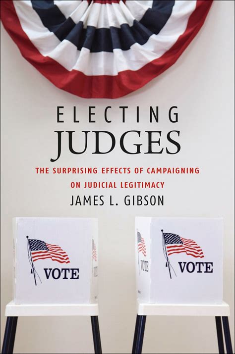 Electing Judges The Surprising Effects Of Campaigning On Judicial Legitimacy Gibson