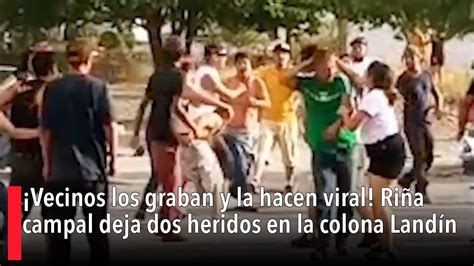 Vecinos Los Graban Y La Hacen Viral Ri A Campal Deja Dos Heridos En