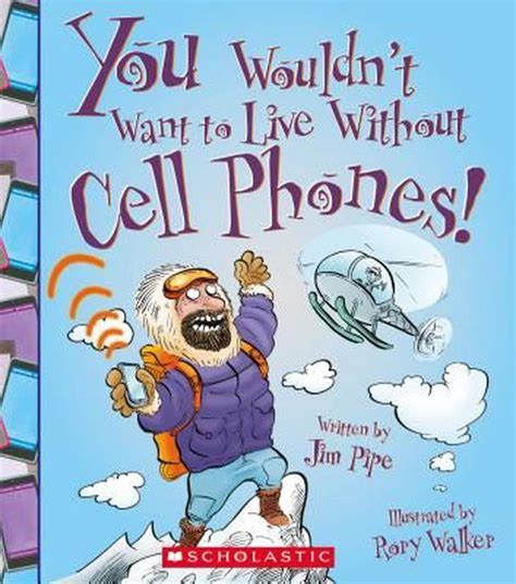 You Wouldn T Want To Live Without Cell Phones By Jim Pipe English Paperback B 9780531213087
