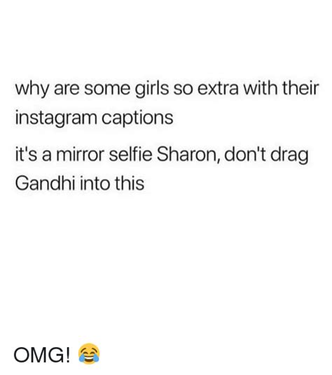 why are some girls so extra with their instagram captions it s a mirror selfie sharon don t drag