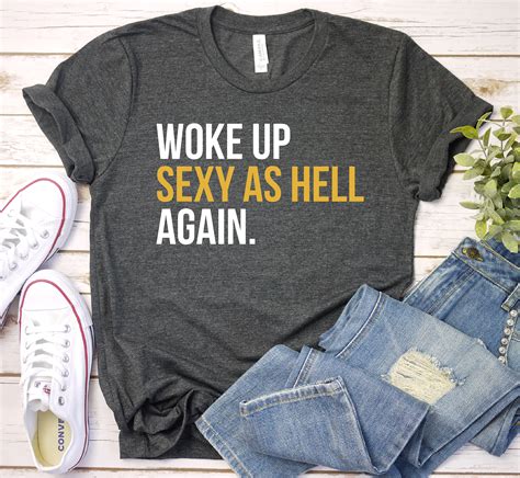 funny sarcastic shirts woke up sexy as hell again shirts for etsy