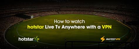 how to watch hotstar live tv anywhere in the world with vpn