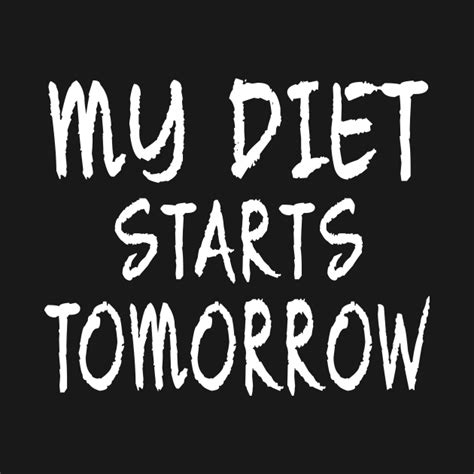 My Diet Starts Tomorrow Funny Sarcastic Quote My Diet Starts Tomorrow