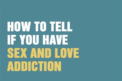 How To Tell If You Have Sex And Love Addiction Talking Therapy