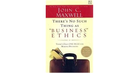 Theres No Such Thing As Business Ethics By John C Maxwell