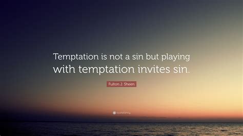 Fulton J Sheen Quote Temptation Is Not A Sin But Playing With