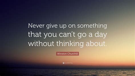 Winston Churchill Quote Never Give Up On Something That You Cant Go