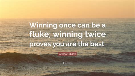 Althea Gibson Quote Winning Once Can Be A Fluke Winning Twice Proves