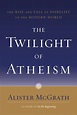 The Twilight of Atheism by Alister McGrath | Penguin Random House Canada
