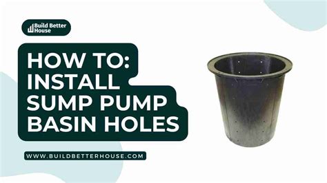 How Do I Install Sump Pump Basin Holes Follow These 7 Easy Steps