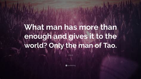 Laozi Quote What Man Has More Than Enough And Gives It To The World