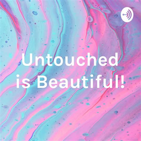 Untouched Is Beautiful Podcast On Spotify