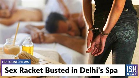 sex racket busted in delhi s spa youtube