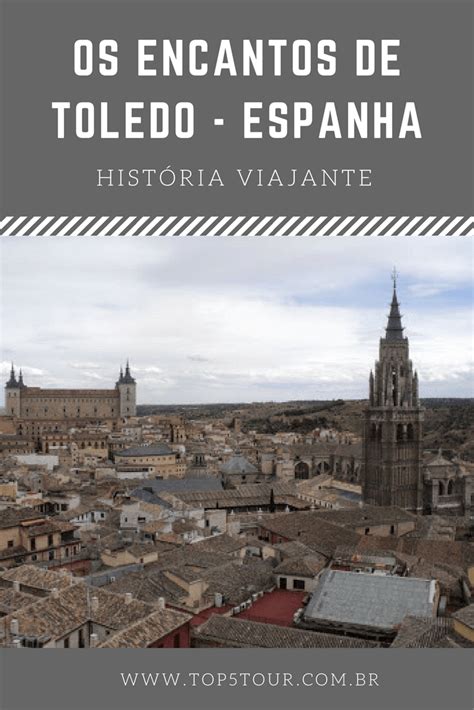 História viajante Os encantos da cidade de Toledo na Espanha Top 5 Tour