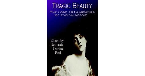Tragic Beauty The Lost 1914 Memoirs Of Evelyn Nesbit By Evelyn Nesbit