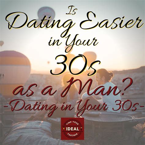 Is Dating Easier In Your 30s As A Man Dating In Your 30s