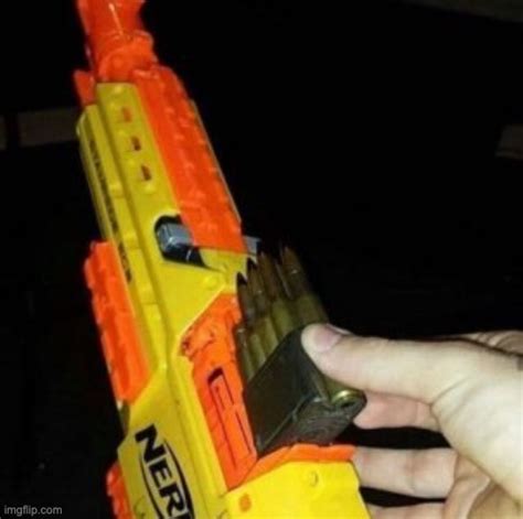 Nerf Gun With Real Bullet Imgflip