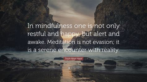 Thich Nhat Hanh Quote “in Mindfulness One Is Not Only Restful And Happy But Alert And Awake
