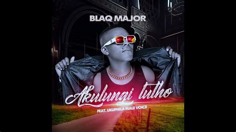 Blaq Major Feat Ntandoyethusi Akulungi Lutho Youtube