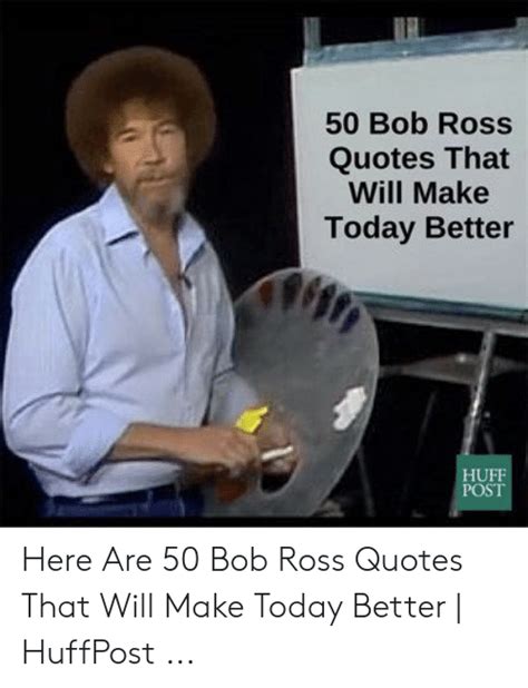50 Bob Ross Quotes That Will Make Today Better Huff Post Here Are 50