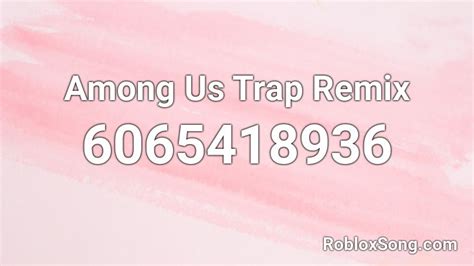 Among Us Trap Remix Roblox Id Roblox Music Codes